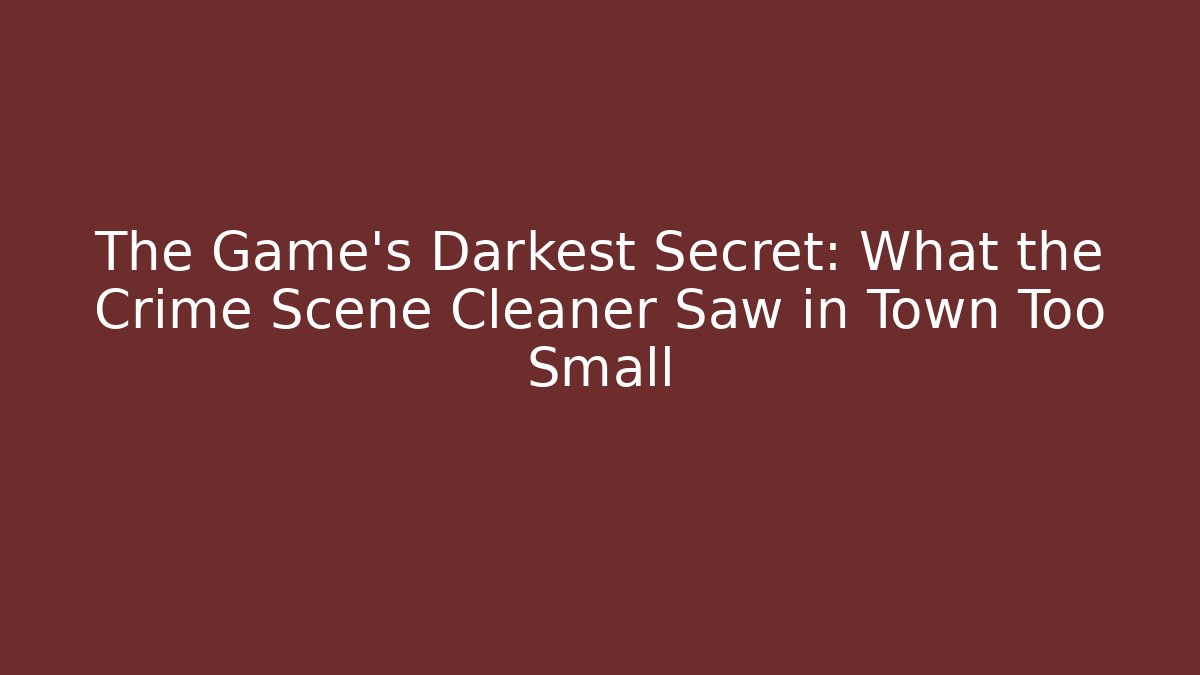 The Game's Darkest Secret: What the Crime Scene Cleaner Saw in Town Too Small