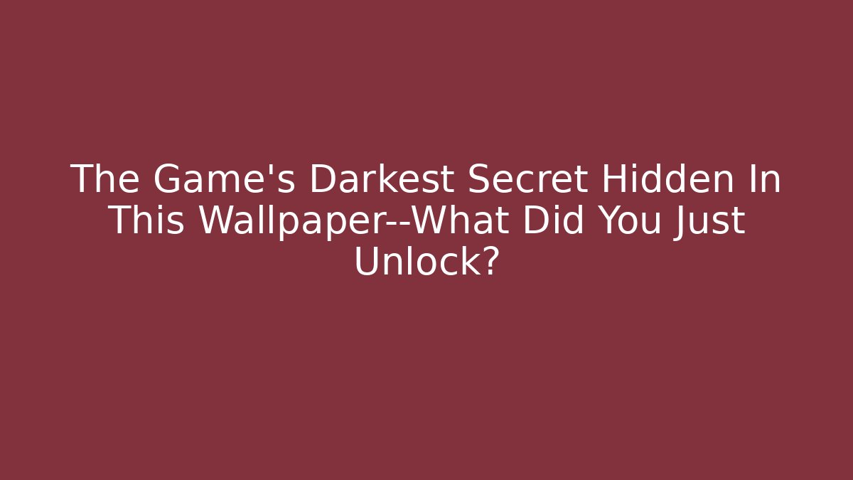 The Game's Darkest Secret Hidden In This Wallpaper—What Did You Just Unlock?
