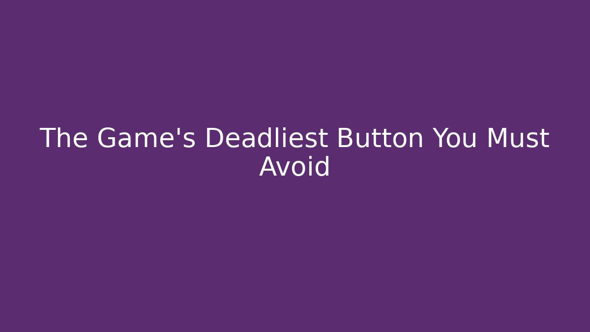The Game's Deadliest Button You Must Avoid
