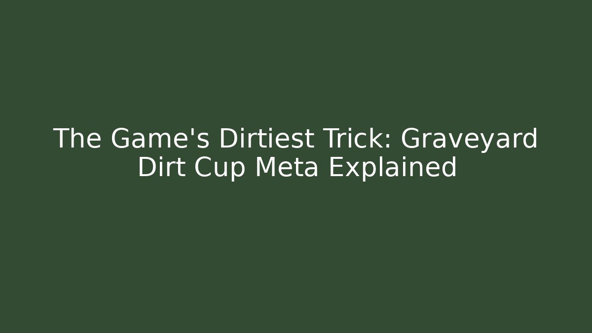 The Game's Dirtiest Trick: Graveyard Dirt Cup Meta Explained