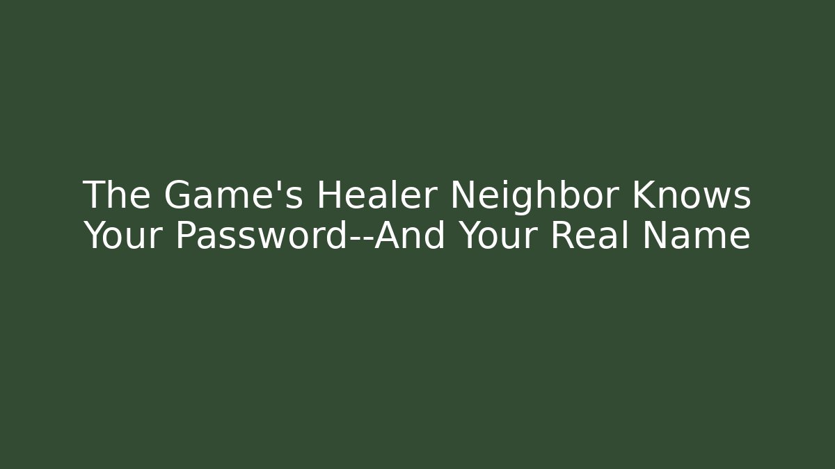 The Game's Healer Neighbor Knows Your Password—And Your Real Name