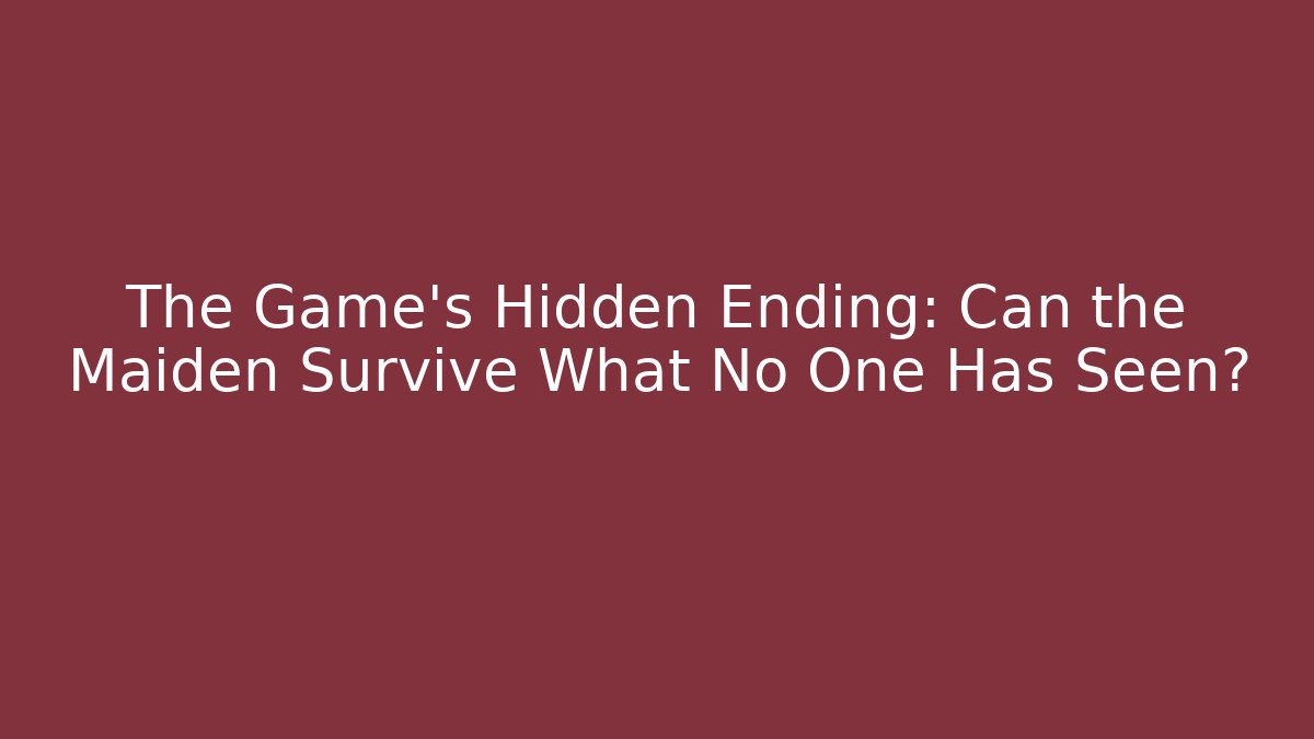 The Game's Hidden Ending: Can the Maiden Survive What No One Has Seen?