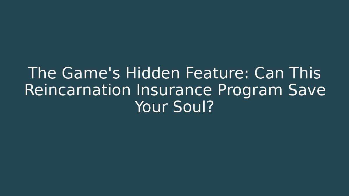 The Game's Hidden Feature: Can This Reincarnation Insurance Program Save Your Soul?