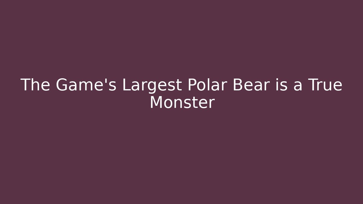 The Game's Largest Polar Bear is a True Monster