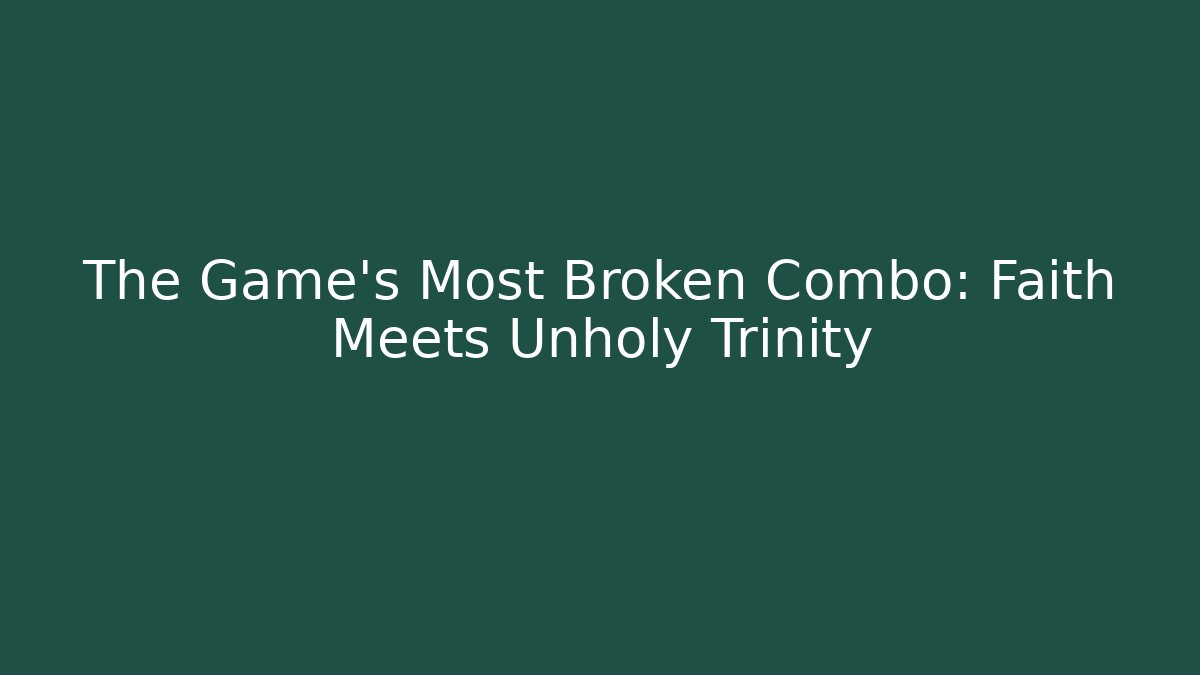 The Game's Most Broken Combo: Faith Meets Unholy Trinity