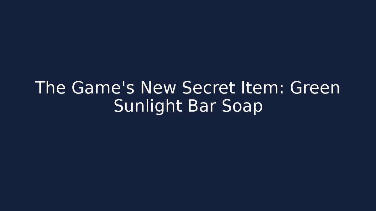 The Game's New Secret Item: Green Sunlight Bar Soap