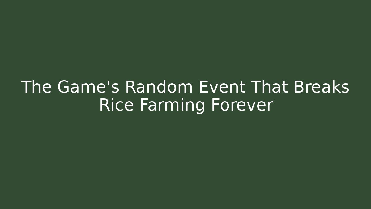 The Game's Random Event That Breaks Rice Farming Forever