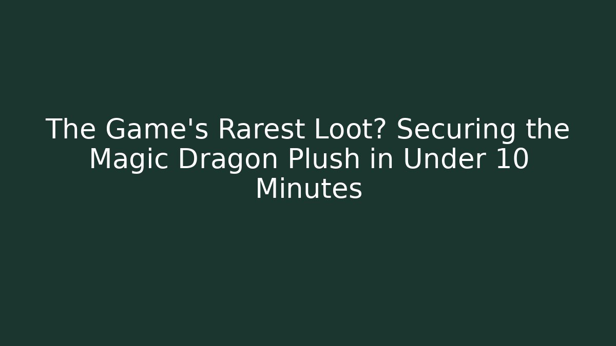 The Game's Rarest Loot? Securing the Magic Dragon Plush in Under 10 Minutes