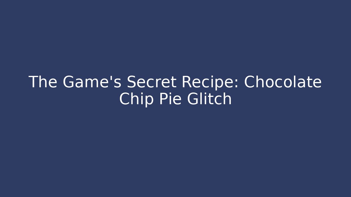 The Game's Secret Recipe: Chocolate Chip Pie Glitch