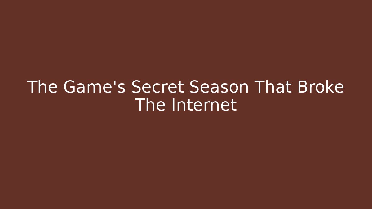 The Game's Secret Season That Broke The Internet