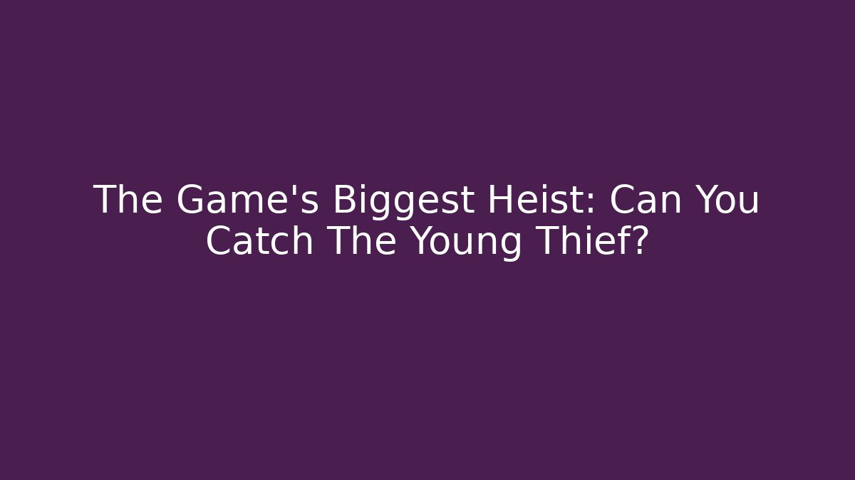 The Game’s Biggest Heist: Can You Catch The Young Thief?