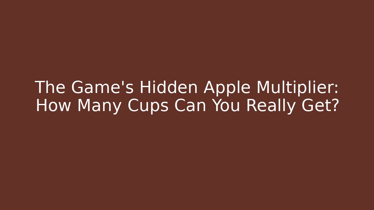 The Game’s Hidden Apple Multiplier: How Many Cups Can You Really Get? - Critter Realm