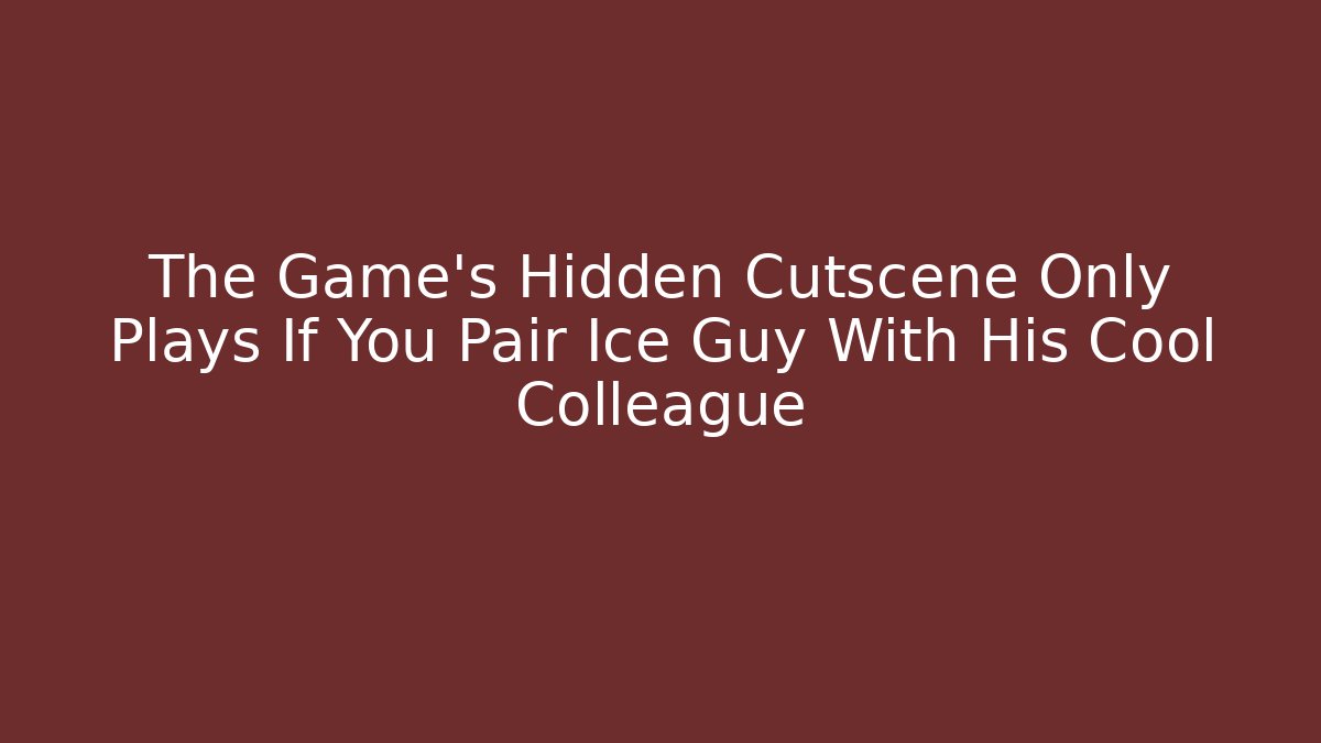 The Game’s Hidden Cutscene Only Plays If You Pair Ice Guy With His Cool Colleague