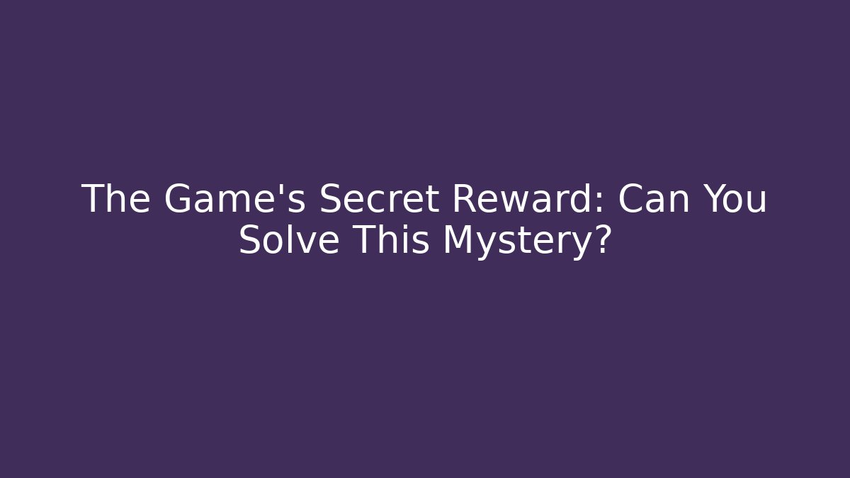 The Game’s Secret Reward: Can You Solve This Mystery?