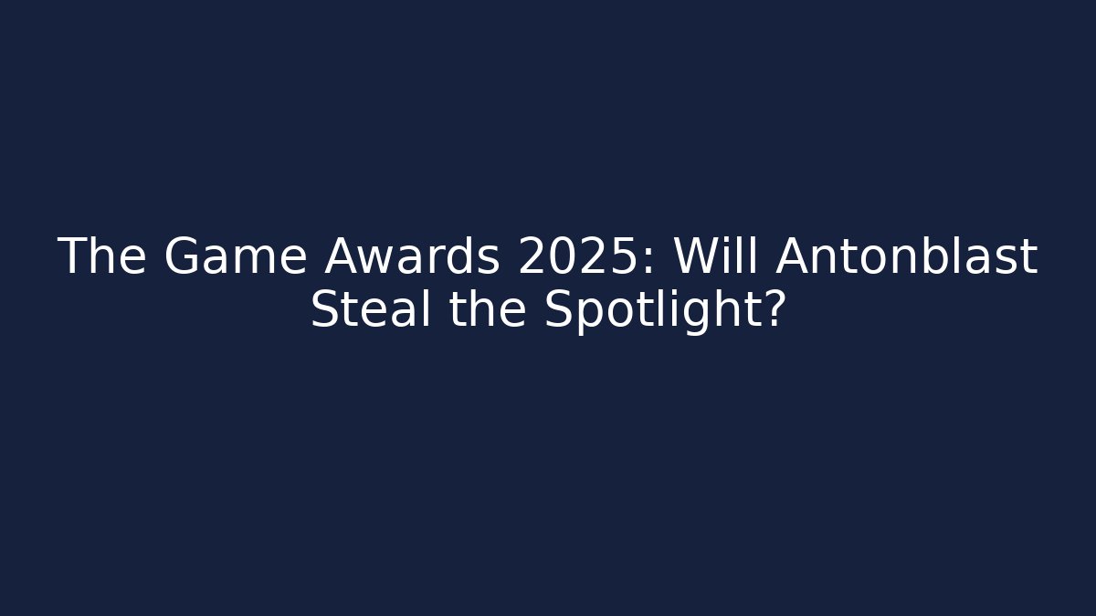 The Game Awards 2025: Will Antonblast Steal the Spotlight?