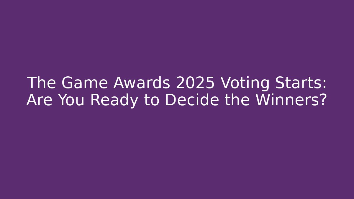 The Game Awards 2025 Voting Starts: Are You Ready to Decide the Winners?