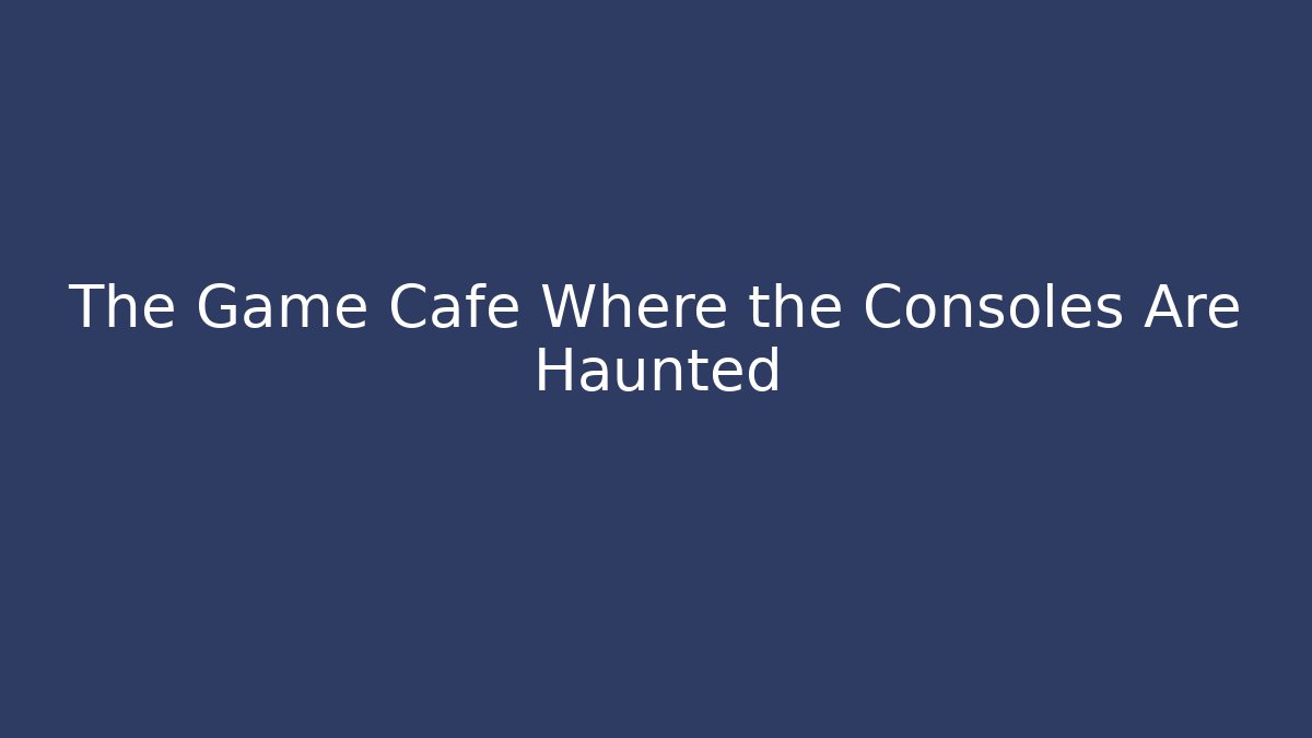 The Game Cafe Where the Consoles Are Haunted