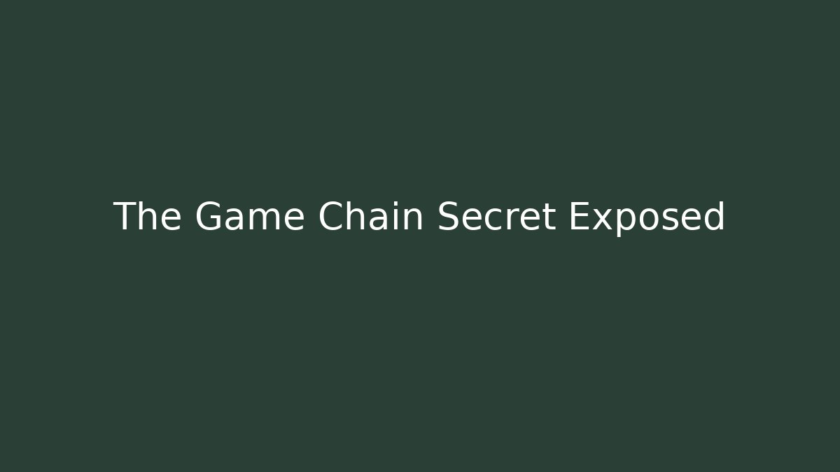 The Game Chain Secret Exposed