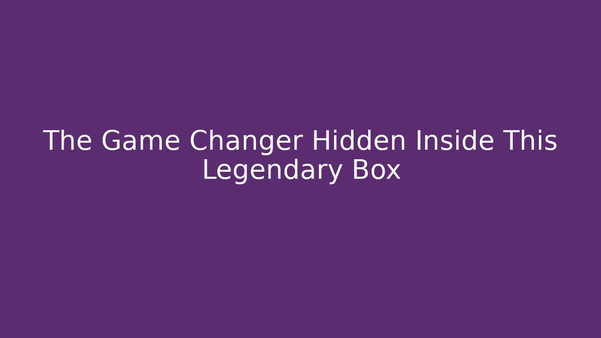 The Game Changer Hidden Inside This Legendary Box