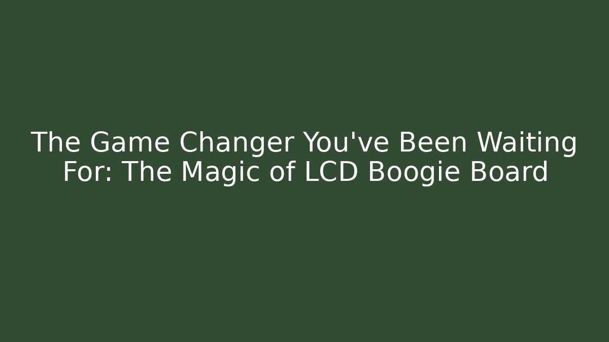 The Game Changer You've Been Waiting For: The Magic of LCD Boogie Board