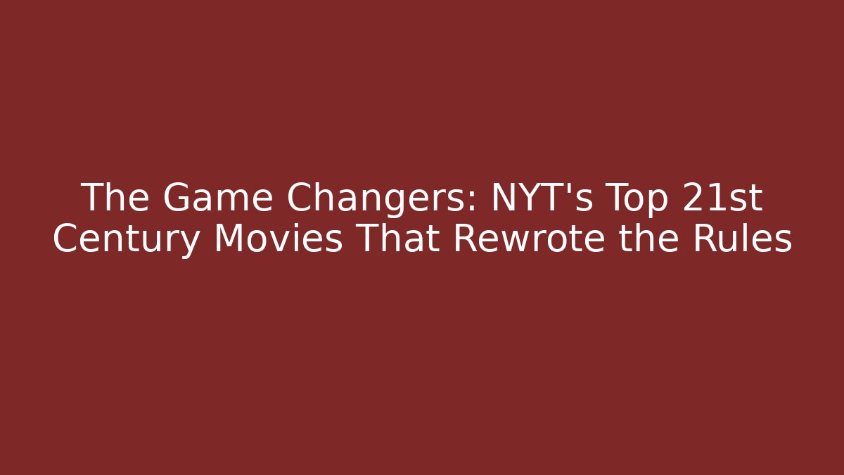 The Game Changers: NYT's Top 21st Century Movies That Rewrote the Rules