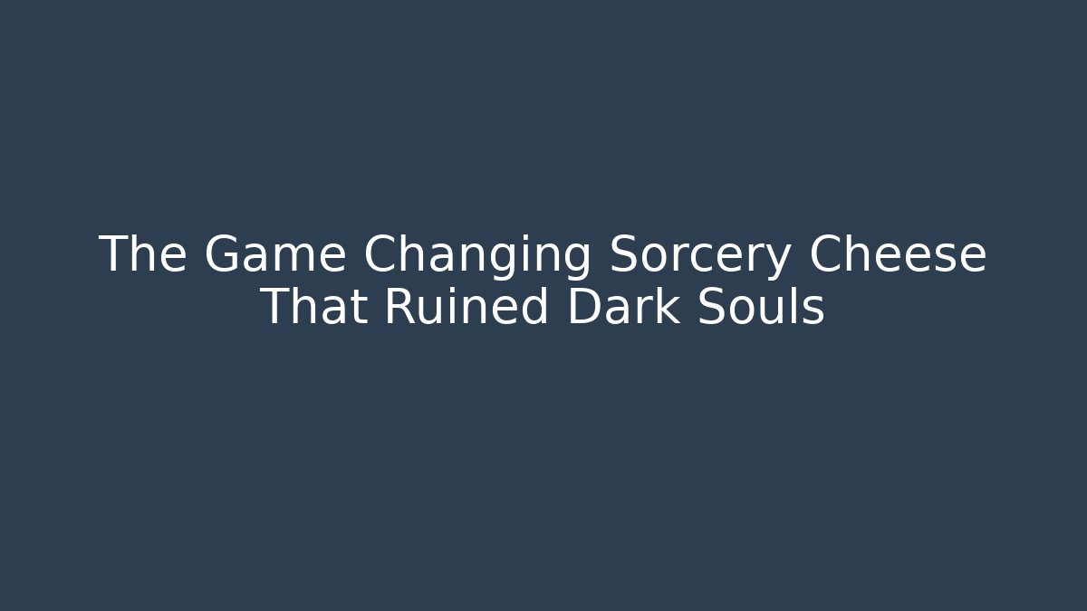 The Game Changing Sorcery Cheese That Ruined Dark Souls