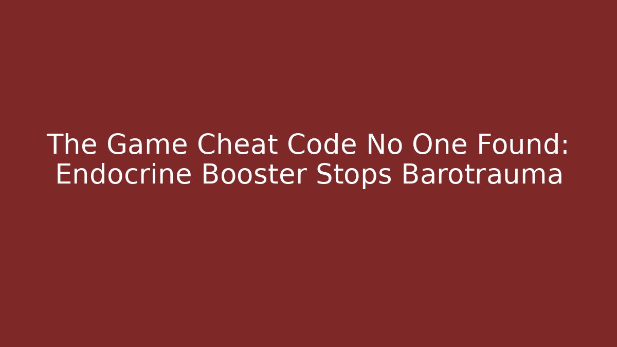 The Game Cheat Code No One Found: Endocrine Booster Stops Barotrauma