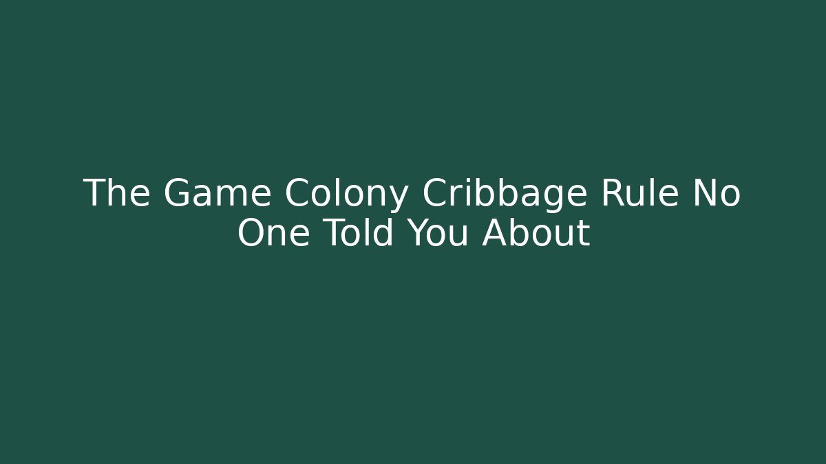 The Game Colony Cribbage Rule No One Told You About - Critter Realm
