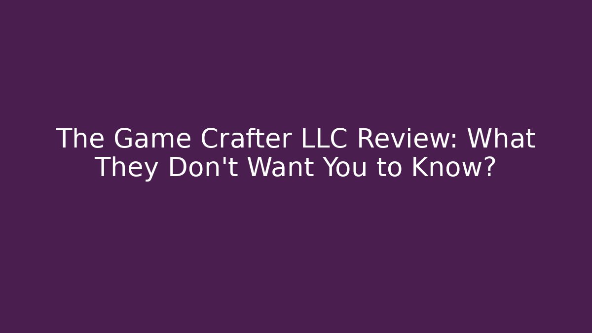 The Game Crafter LLC Review: What They Don't Want You to Know?