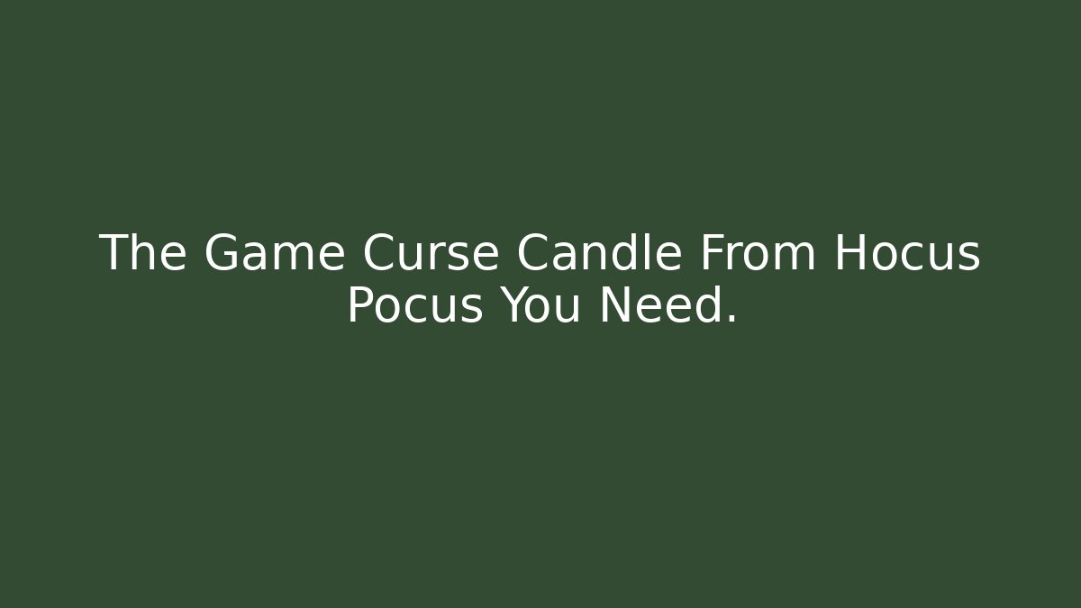The Game Curse Candle From Hocus Pocus You Need.
