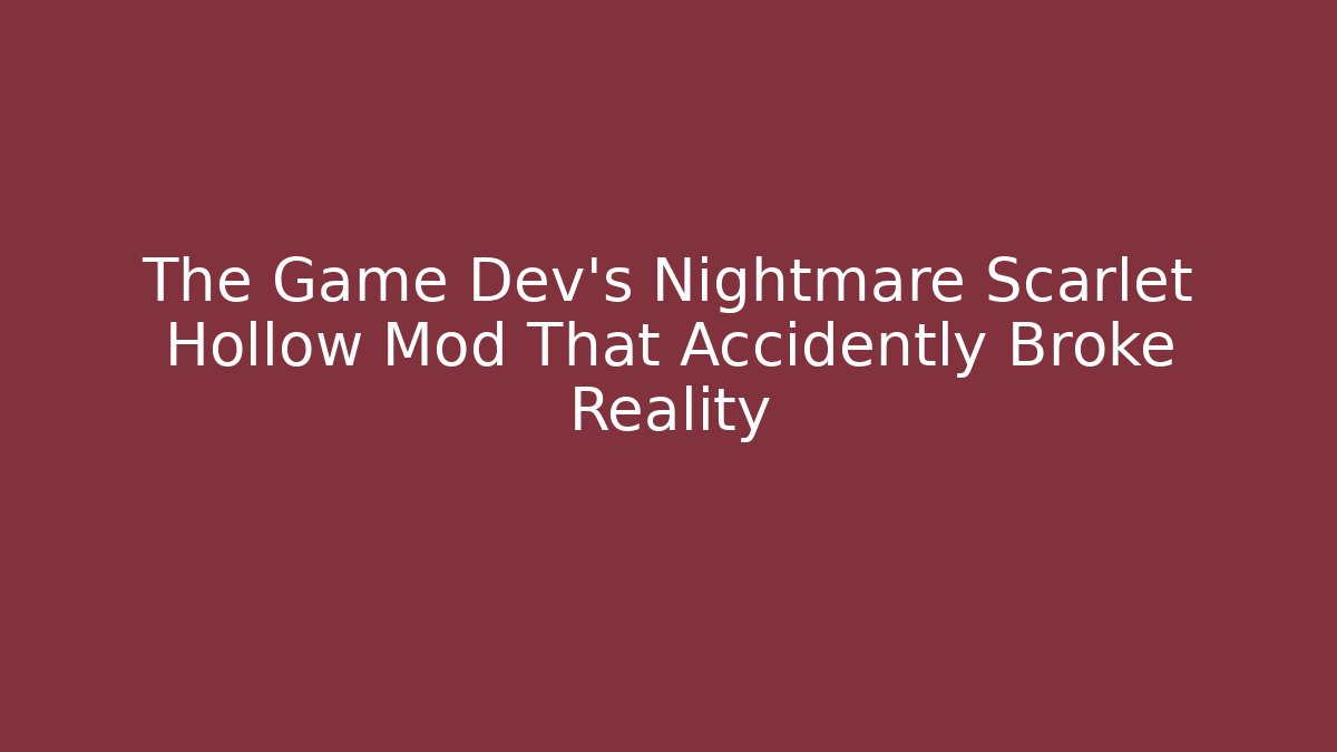 The Game Dev's Nightmare Scarlet Hollow Mod That Accidently Broke Reality