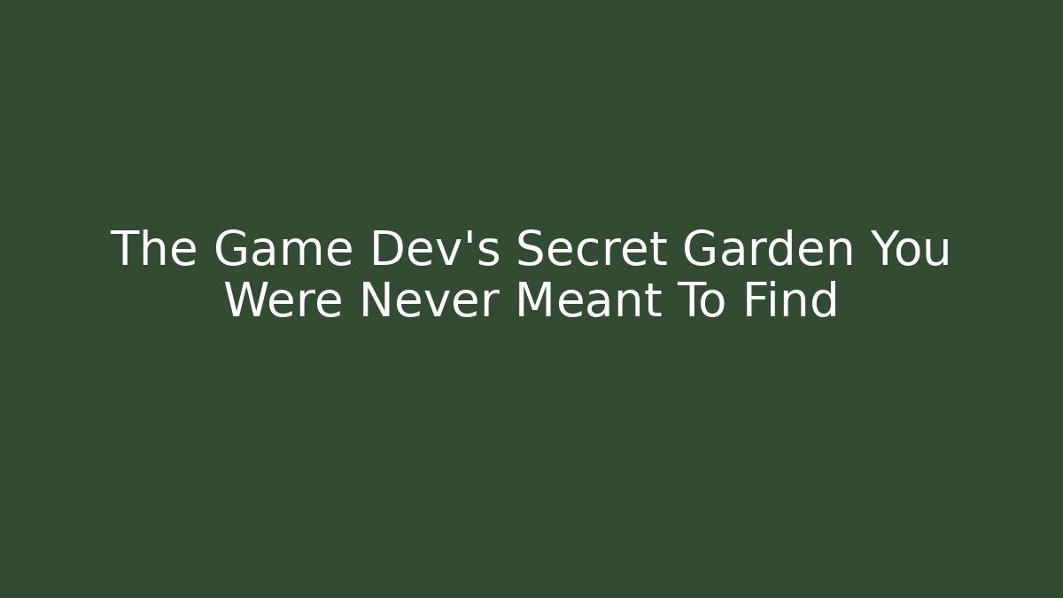 The Game Dev's Secret Garden You Were Never Meant To Find