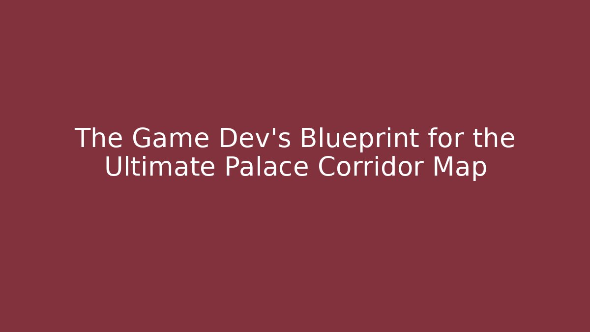 The Game Dev’s Blueprint for the Ultimate Palace Corridor Map - Critter Realm