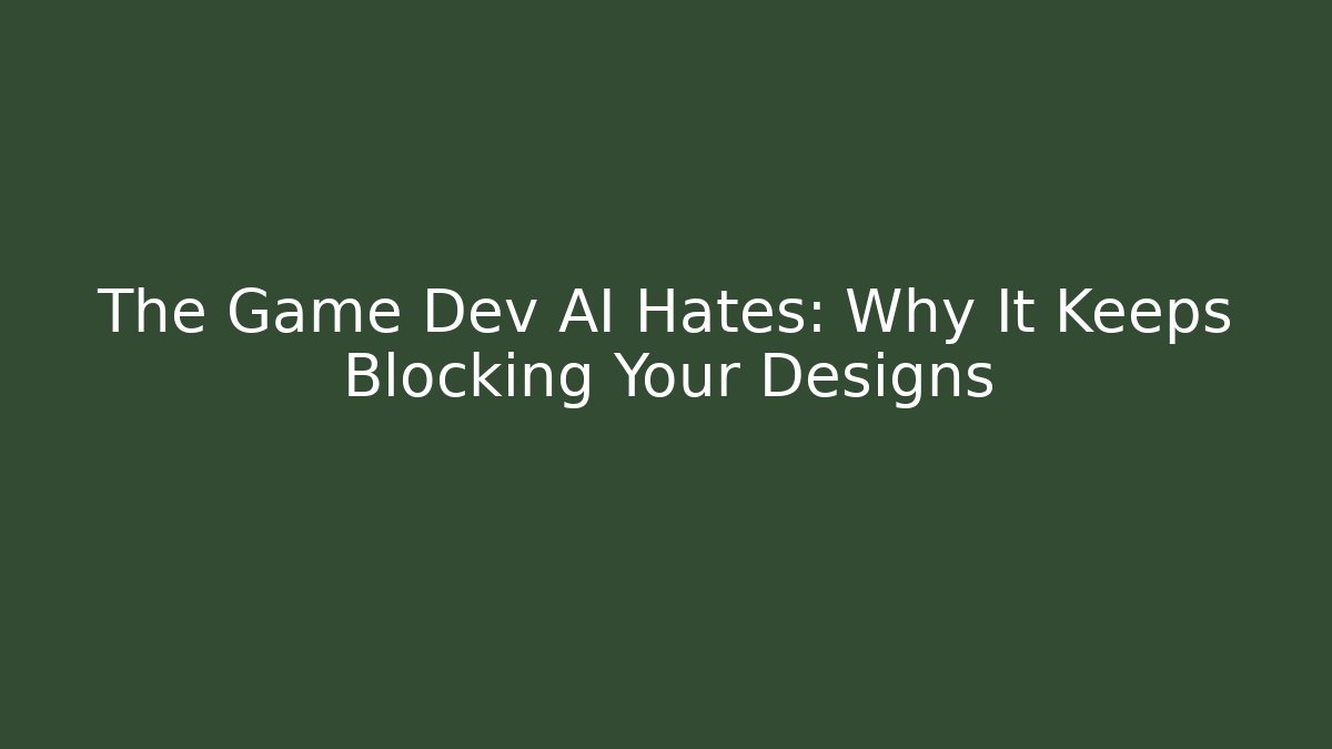 The Game Dev AI Hates: Why It Keeps Blocking Your Designs