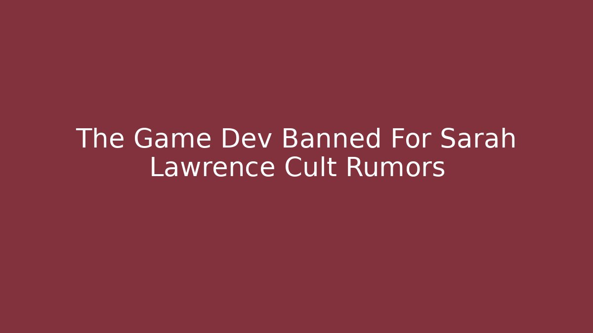The Game Dev Banned For Sarah Lawrence Cult Rumors