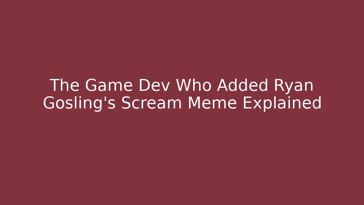 The Game Dev Who Added Ryan Gosling’s Scream Meme Explained