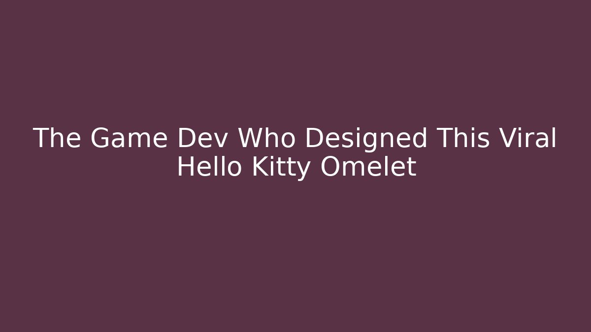The Game Dev Who Designed This Viral Hello Kitty Omelet - Critter Realm