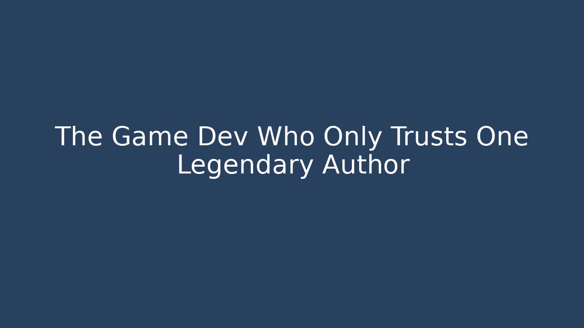 The Game Dev Who Only Trusts One Legendary Author