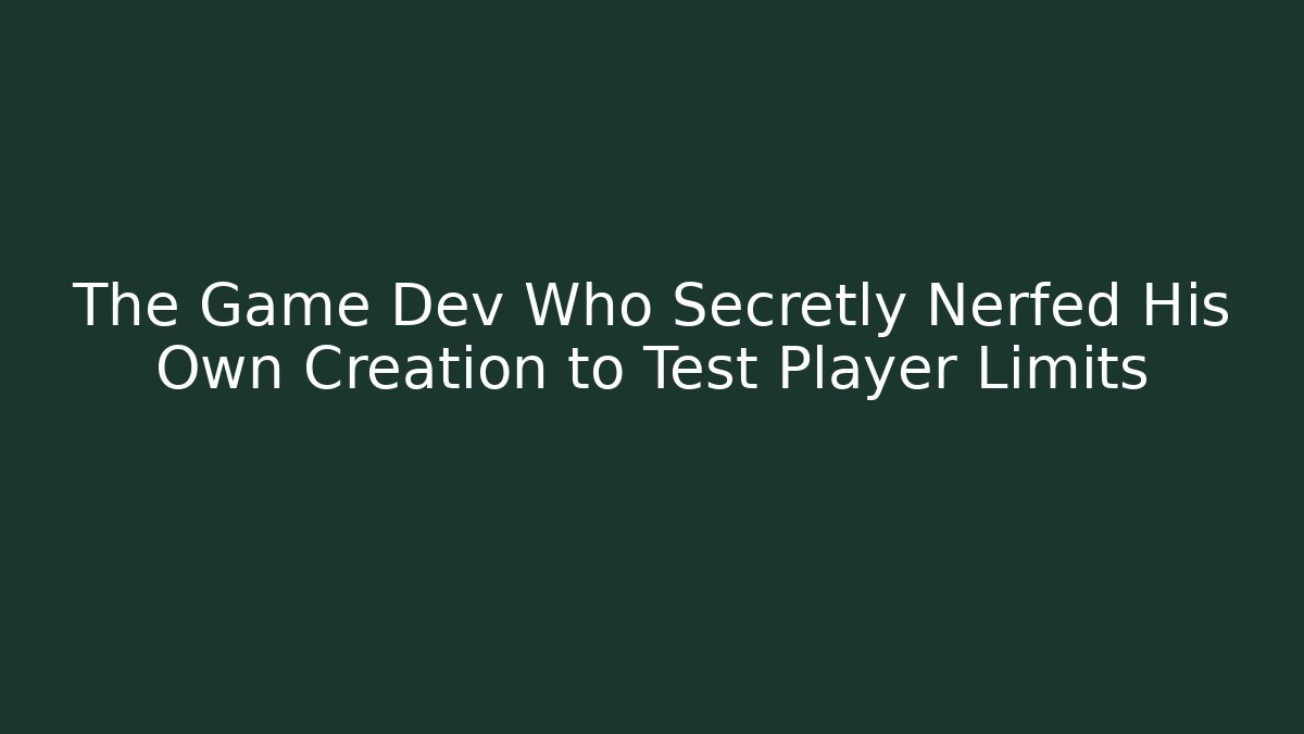 The Game Dev Who Secretly Nerfed His Own Creation to Test Player Limits