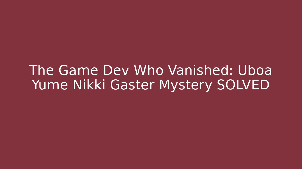 The Game Dev Who Vanished: Uboa Yume Nikki Gaster Mystery SOLVED