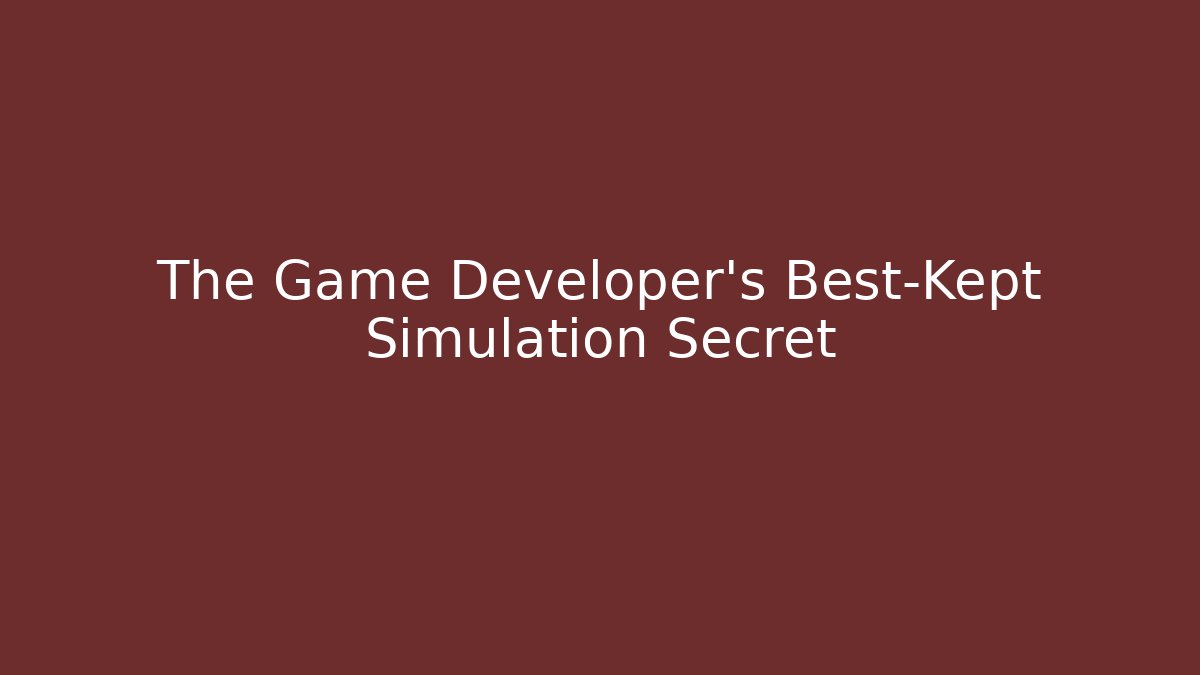 The Game Developer's Best-Kept Simulation Secret