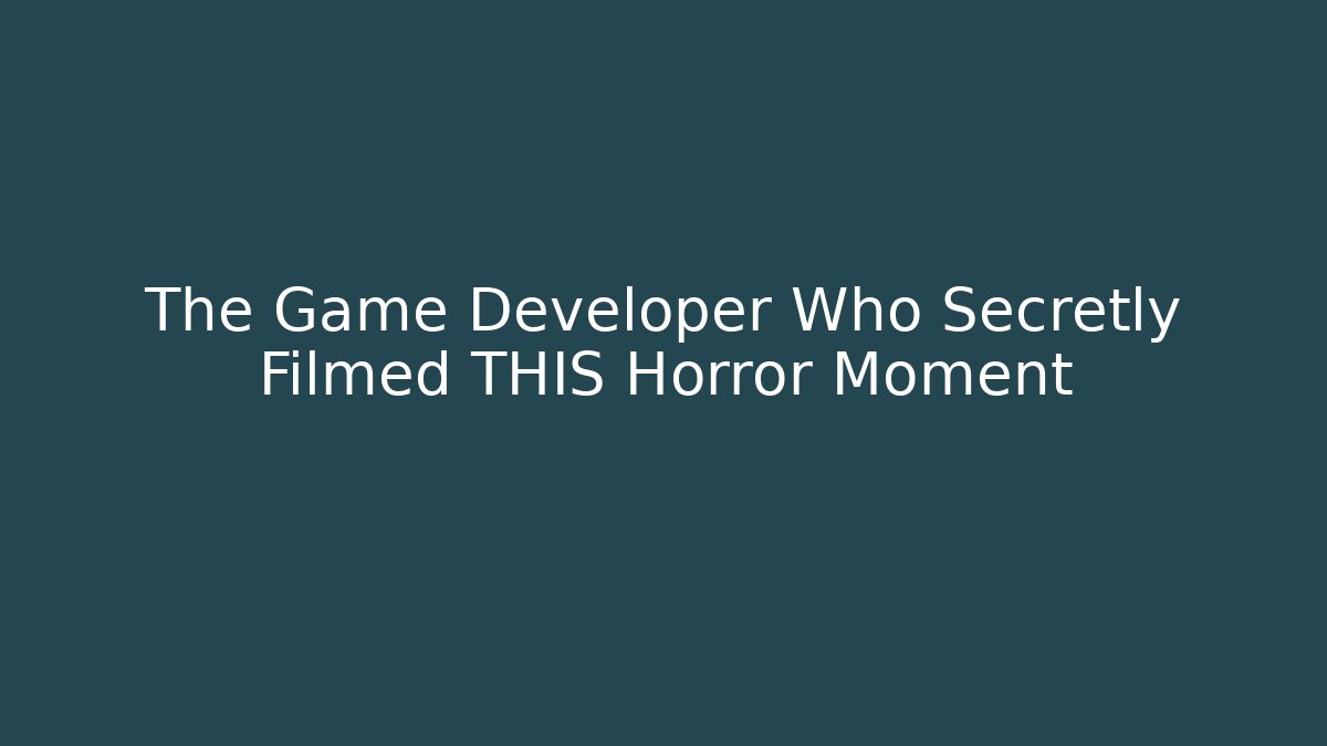 The Game Developer Who Secretly Filmed THIS Horror Moment