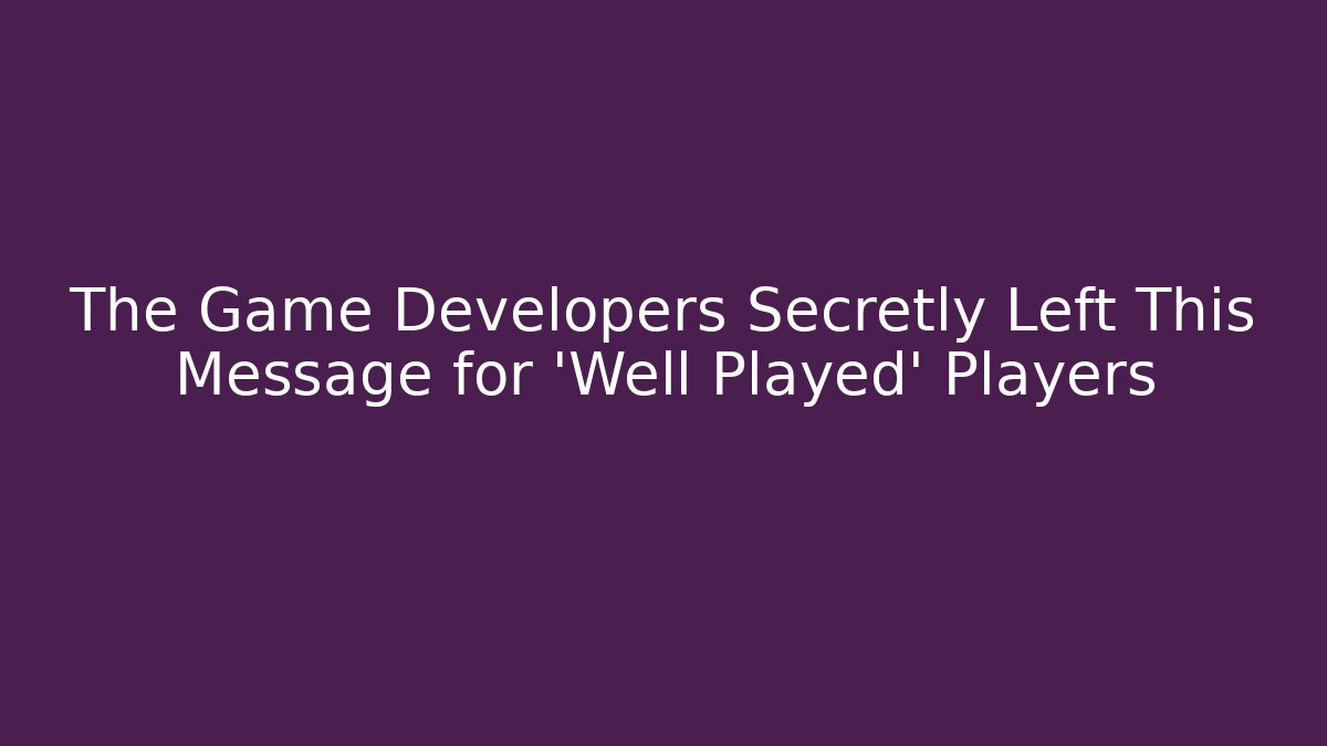 The Game Developers Secretly Left This Message for 'Well Played' Players
