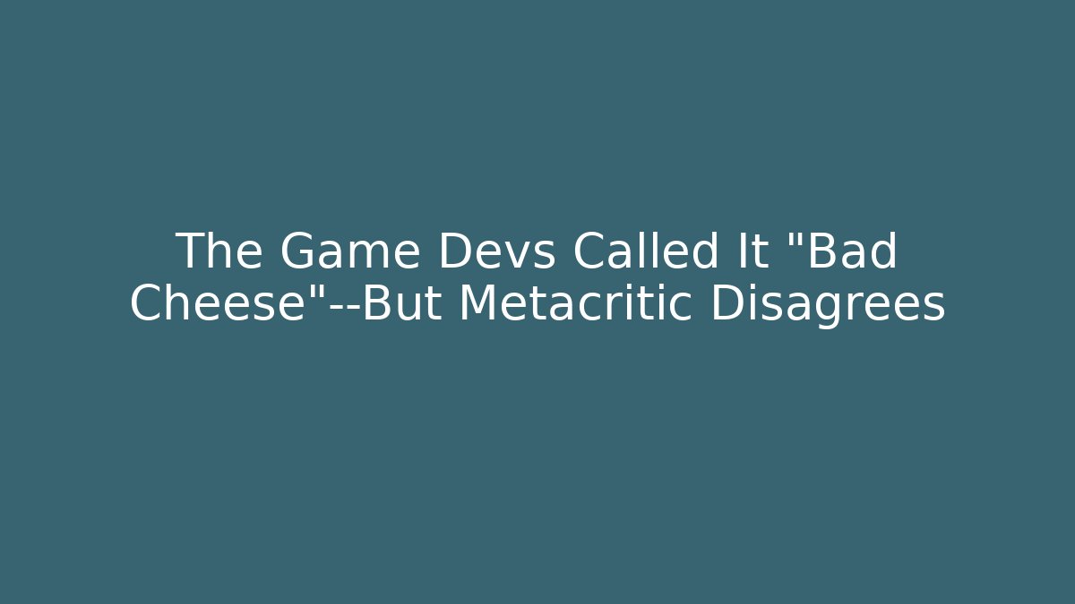 The Game Devs Called It "Bad Cheese"—But Metacritic Disagrees