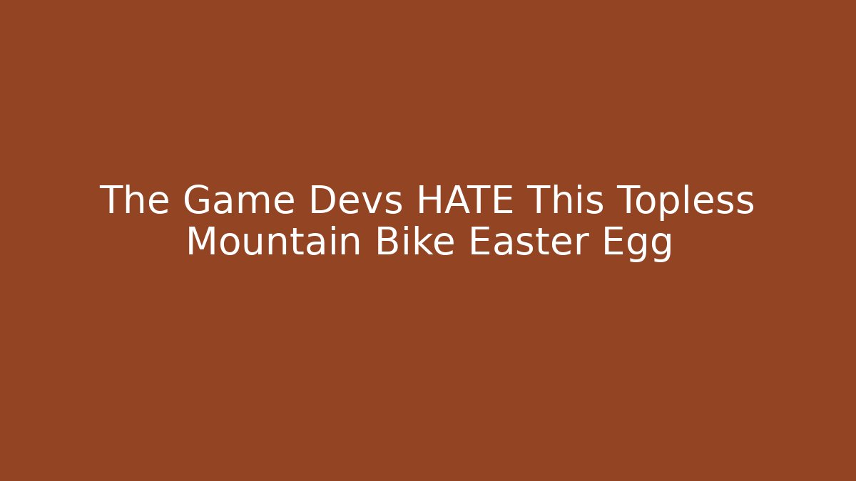 The Game Devs HATE This Topless Mountain Bike Easter Egg
