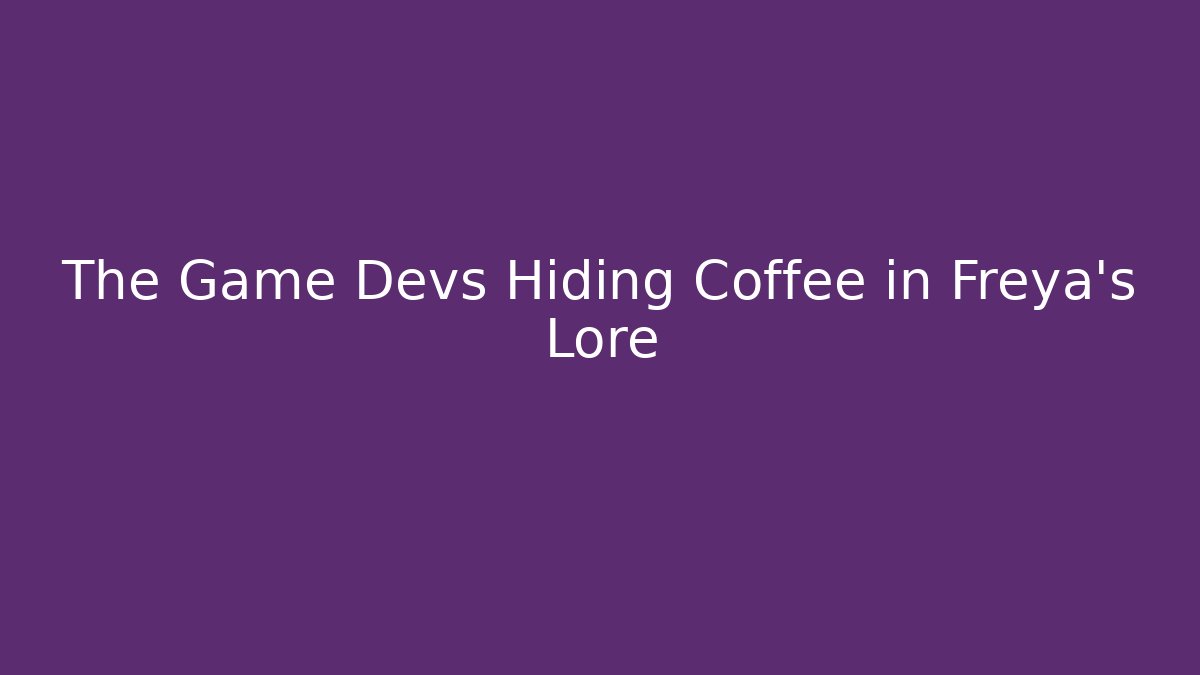 The Game Devs Hiding Coffee in Freya's Lore