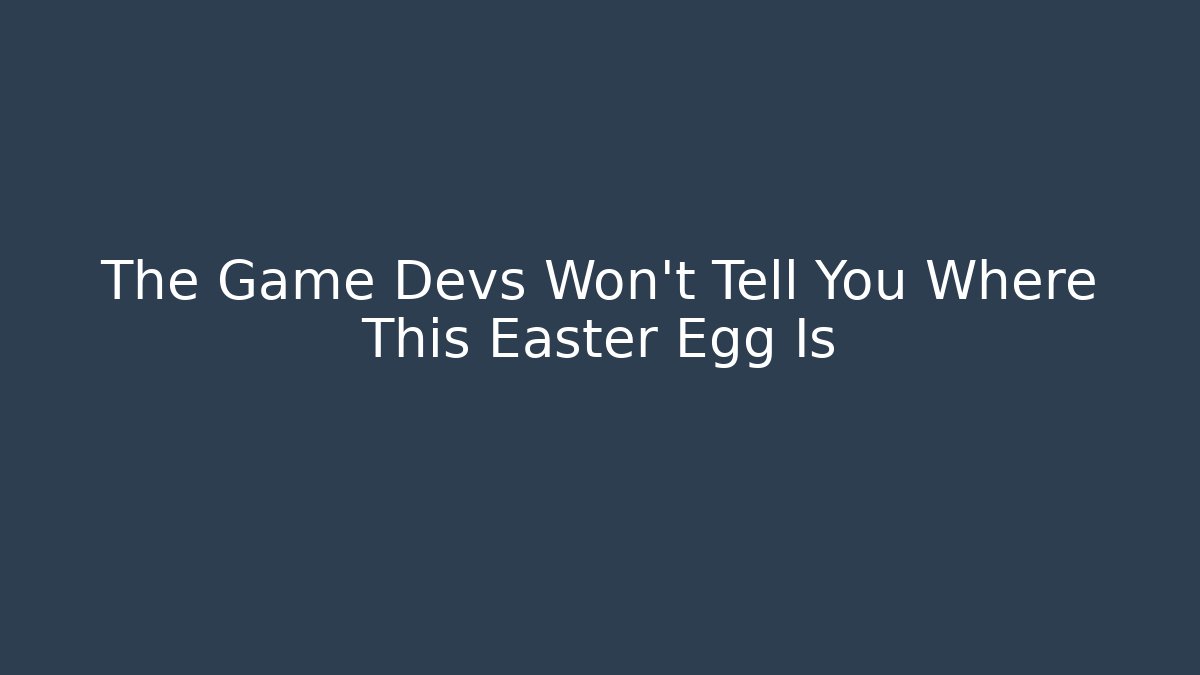 The Game Devs Won't Tell You Where This Easter Egg Is