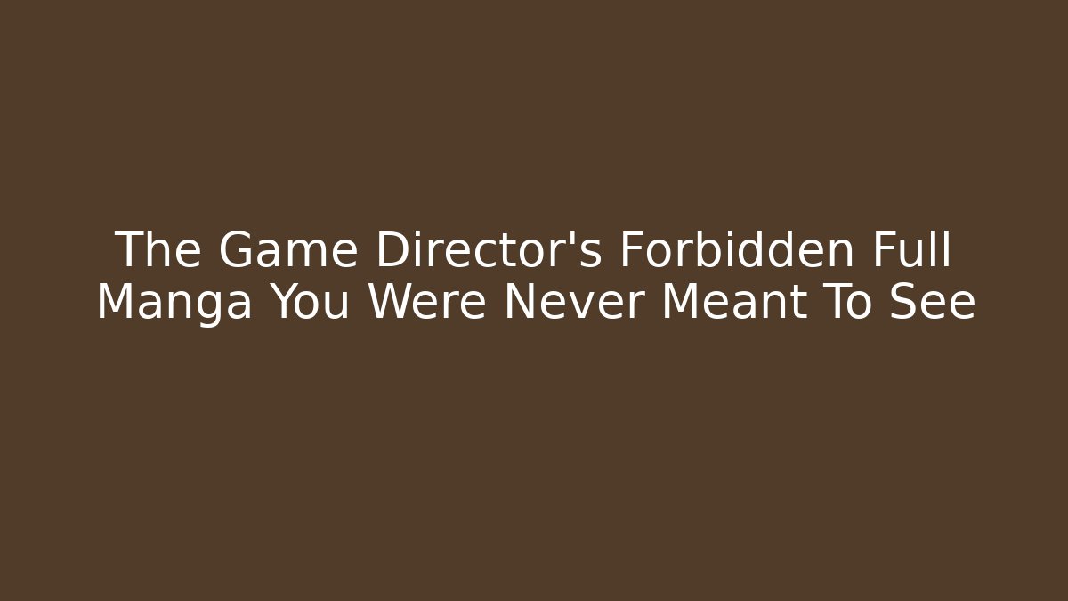 The Game Director's Forbidden Full Manga You Were Never Meant To See