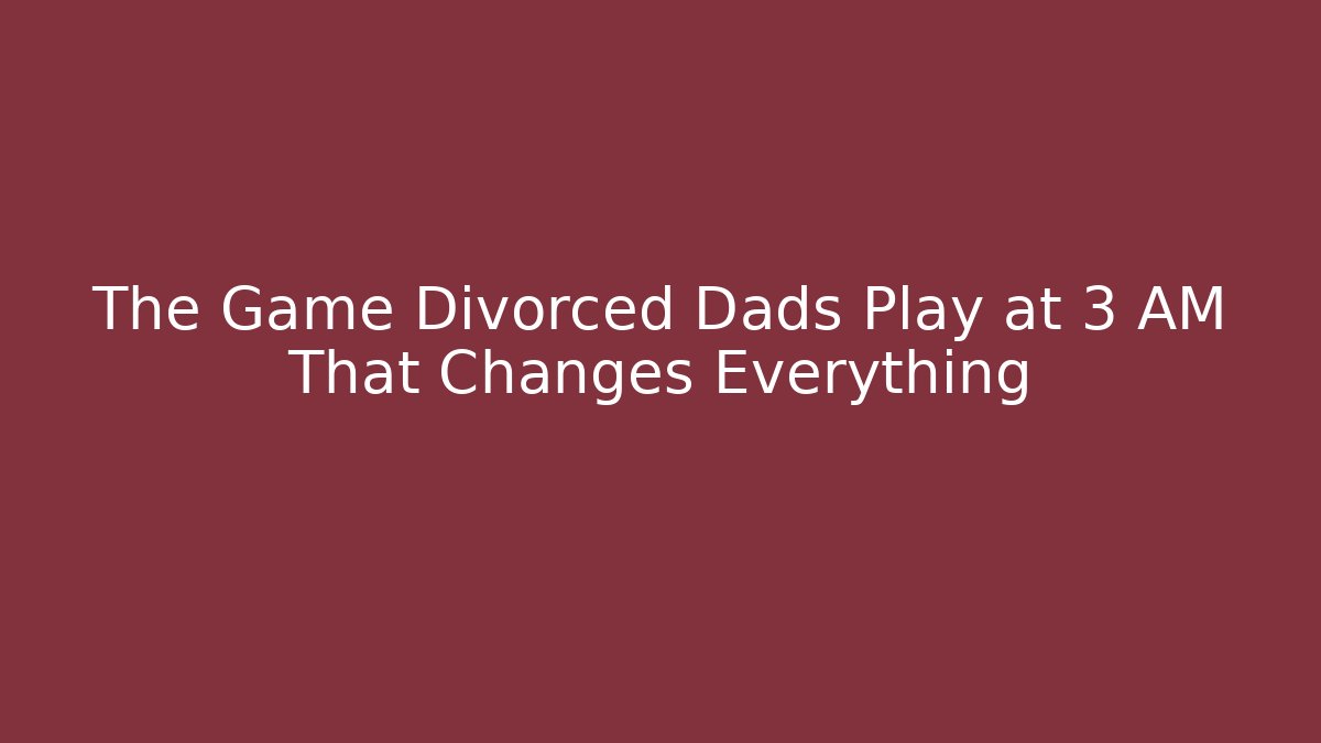 The Game Divorced Dads Play at 3 AM That Changes Everything - Critter Realm