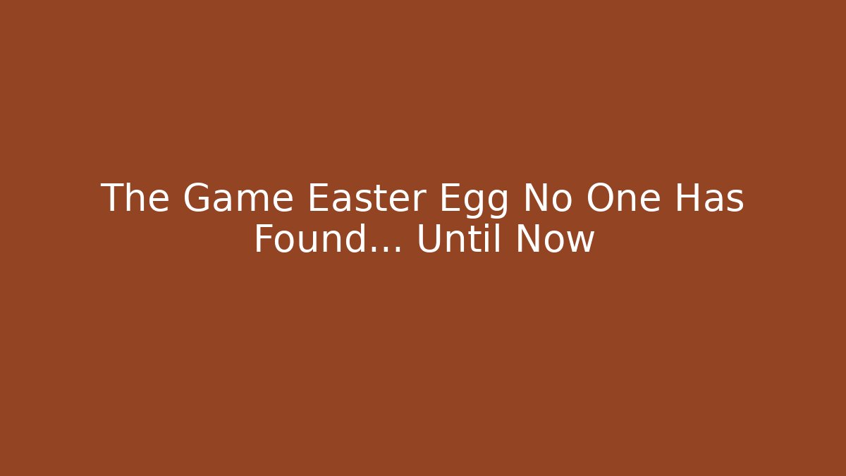 The Game Easter Egg No One Has Found… Until Now